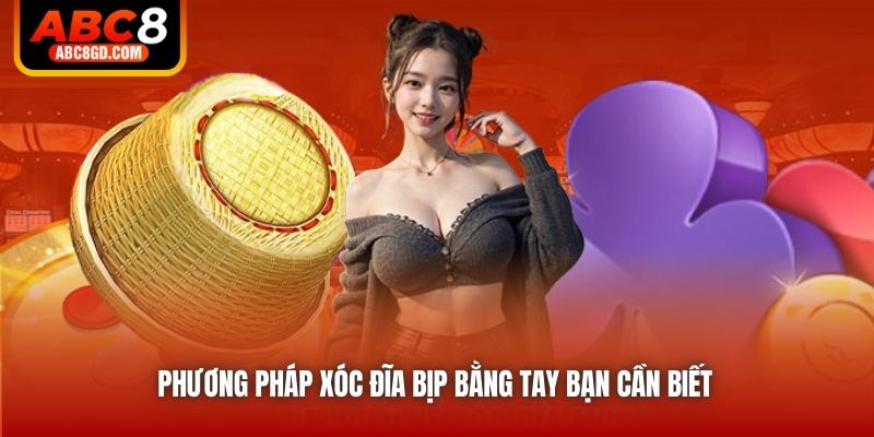 Phương pháp xóc đĩa bịp bằng tay bạn cần biết