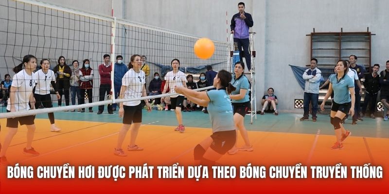 Bóng chuyền hơi được phát triển dựa theo bóng chuyền truyền thống
