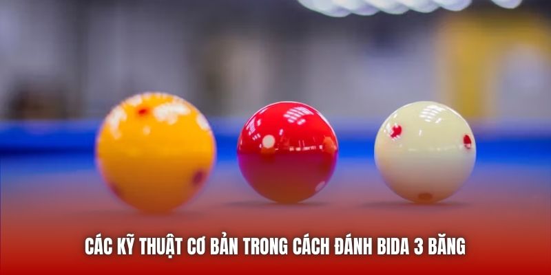 Các kỹ thuật cơ bản trong cách đánh bida 3 băng 
