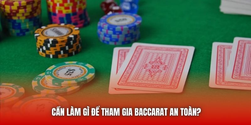 Cần làm gì để tham gia Baccarat an toàn?