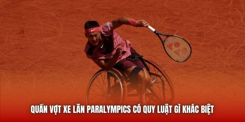 Quần vợt xe lăn Paralympics có quy luật gì khác biệt 