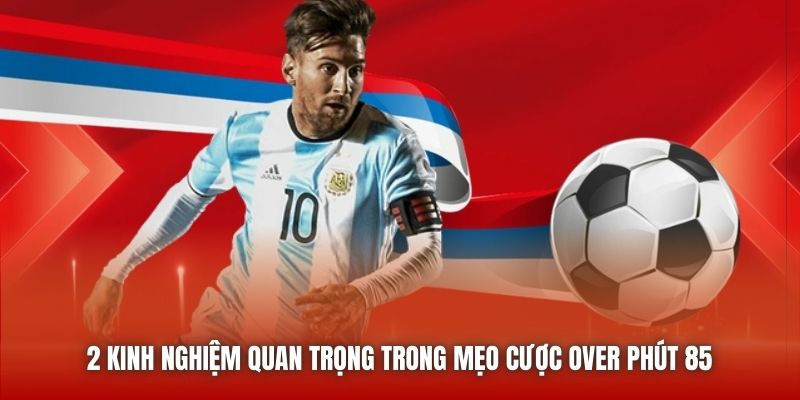 2 kinh nghiệm quan trọng trong mẹo cược over phút 85 