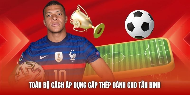 Toàn bộ cách áp dụng gấp thếp dành cho tân binh 